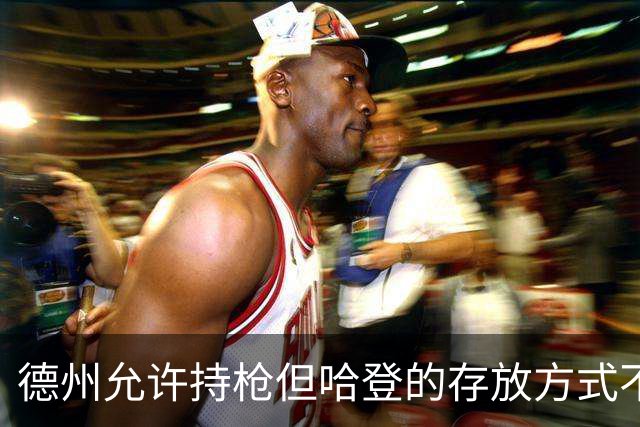 德州允许持枪但哈登的存放方式不合法 最高判1年但实际极少判实刑